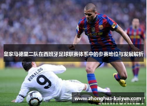 皇家马德里二队在西班牙足球联赛体系中的参赛地位与发展解析