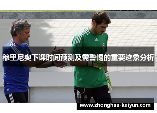 穆里尼奥下课时间预测及需警惕的重要迹象分析