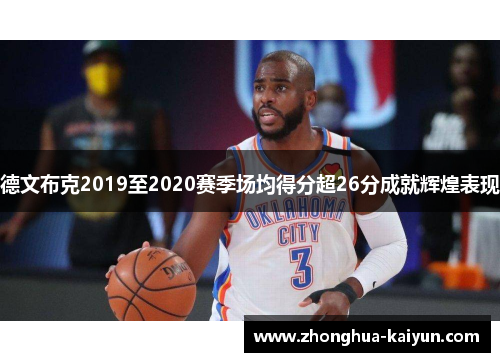 德文布克2019至2020赛季场均得分超26分成就辉煌表现