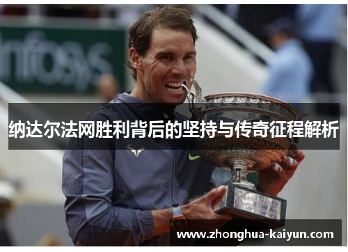 纳达尔法网胜利背后的坚持与传奇征程解析 纳达尔法网胜利背后的坚持与传奇征程解析