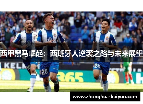西甲黑马崛起：西班牙人逆袭之路与未来展望