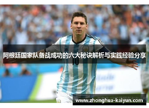 阿根廷国家队备战成功的六大秘诀解析与实践经验分享 阿根廷国家队备战成功的六大秘诀解析与实践经验分享