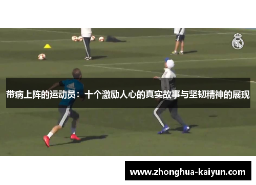 带病上阵的运动员：十个激励人心的真实故事与坚韧精神的展现