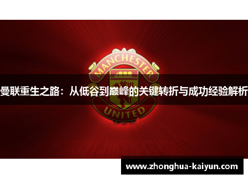 曼联重生之路：从低谷到巅峰的关键转折与成功经验解析