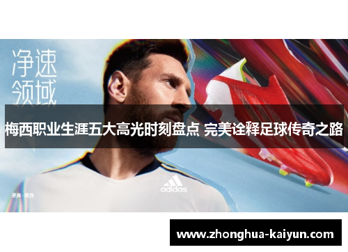 梅西职业生涯五大高光时刻盘点 完美诠释足球传奇之路