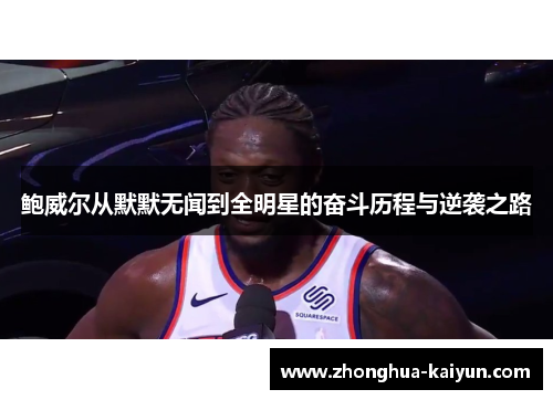 鲍威尔从默默无闻到全明星的奋斗历程与逆袭之路 鲍威尔从默默无闻到全明星的奋斗历程与逆袭之路