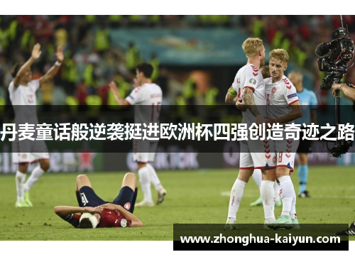 丹麦童话般逆袭挺进欧洲杯四强创造奇迹之路 丹麦童话般逆袭挺进欧洲杯四强创造奇迹之路