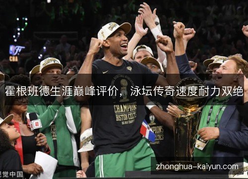 霍根班德生涯巅峰评价，泳坛传奇速度耐力双绝